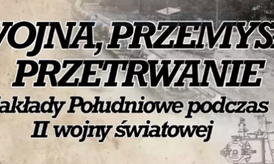 Wykład „WOJNA, PRZEMYSŁ, PRZETRWANIE. Zakłady Południowe podczas II wojny światowej”